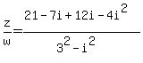 z%2Fw=%2821+-+7i%2B12i-4i%5E2%29%2F%283%5E2+-i%5E2%29