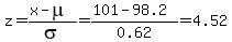z=%28x-mu%29%2Fsigma=%28101-98.2%29%2F0.62=4.52