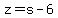 z=+s-6