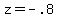 z=-.8