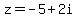 z=-5%2B2i