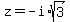 z=-i%2Asqrt%283%29