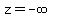 z=-infinity
