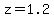 z=1.2