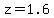 z=1.6