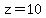 z=10