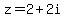 z=2%2B2i