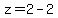 z=2-2