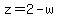 z=2-w