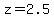 z=2.5