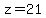 z=21