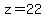 z=22