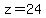 z=24