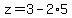 z=3-+2%2A5
