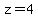 z=4