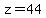z=44