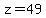 z=49