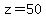 z=50