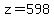 z=598