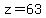 z=63