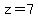 z=7
