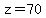 z=70