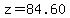 z=84.60