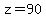 z=90