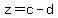 z=c-d