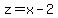 z=x-2