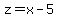 z=x-5