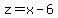 z=x-6