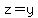 z=y