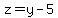 z=y-5