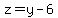 z=y-6