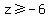 z%3E=-6