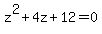 z%5E2+%2B+4z+%2B+12+=+0