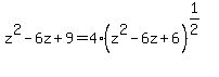 z%5E2-6z%2B9=4+%28z%5E2-6z%2B6%29%5E%281%2F2%29