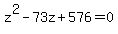 z%5E2-73z%2B576=0