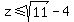 z+%3C=+sqrt%2811%29+-+4