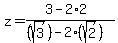 z+=+%283+-+2%2A2%29%2F%28%28sqrt%283%29%29+-+2%28sqrt%282%29%29+%29