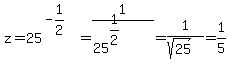 z+=+25%5E%28-1%2F2%29+=+1%2F%2825%5E%281%2F2%29%29+=+1%2F%28sqrt%2825%29%29+=+1%2F5