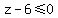 z-6%3C=0
