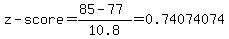 z-score=%2885-77%29%2F10.8=0.74074074