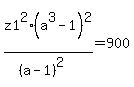 z1%5E2%2A%28a%5E3-1%29%5E2%2F%28%28a-1%29%5E2%29=900
